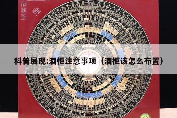 科普展现:酒柜注意事项（酒柜该怎么布置）