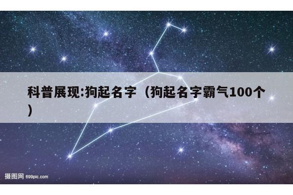 科普展现:狗起名字（狗起名字霸气100个）