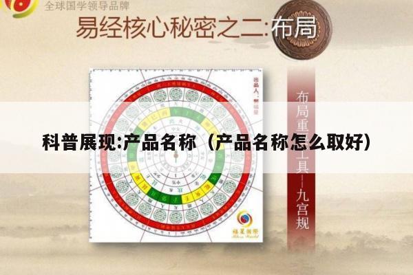 科普展现:产品名称（产品名称怎么取好）